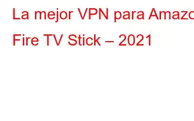 La mejor VPN para Amazon Fire TV Stick – 2021