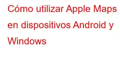 Cómo utilizar Apple Maps en dispositivos Android y Windows