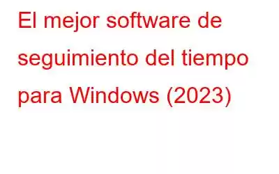 El mejor software de seguimiento del tiempo para Windows (2023)