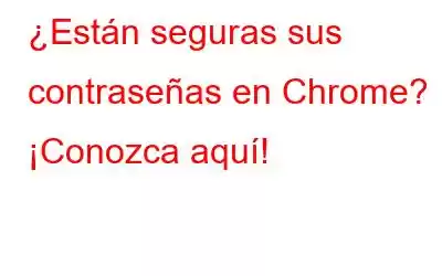 ¿Están seguras sus contraseñas en Chrome? ¡Conozca aquí!