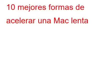 10 mejores formas de acelerar una Mac lenta