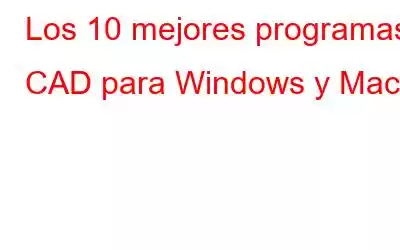 Los 10 mejores programas CAD para Windows y Mac