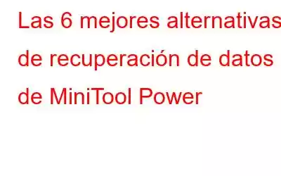 Las 6 mejores alternativas de recuperación de datos de MiniTool Power