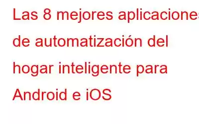 Las 8 mejores aplicaciones de automatización del hogar inteligente para Android e iOS