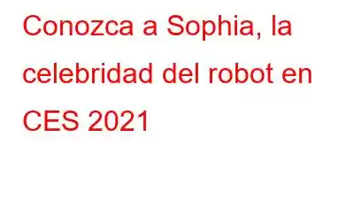 Conozca a Sophia, la celebridad del robot en CES 2021