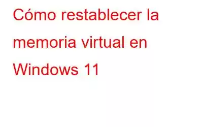 Cómo restablecer la memoria virtual en Windows 11