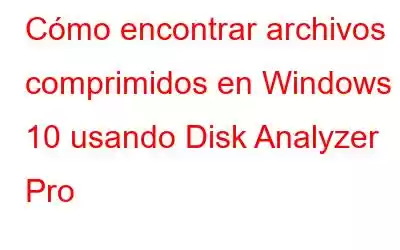 Cómo encontrar archivos comprimidos en Windows 10 usando Disk Analyzer Pro