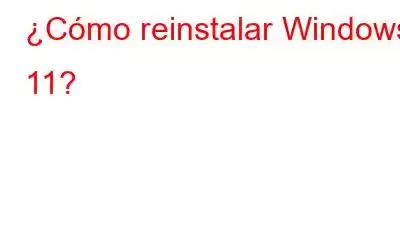 ¿Cómo reinstalar Windows 11?