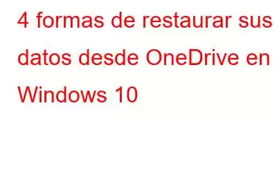 4 formas de restaurar sus datos desde OneDrive en Windows 10