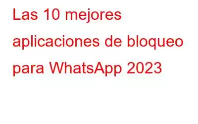 Las 10 mejores aplicaciones de bloqueo para WhatsApp 2023