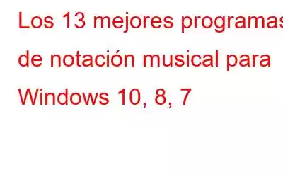 Los 13 mejores programas de notación musical para Windows 10, 8, 7