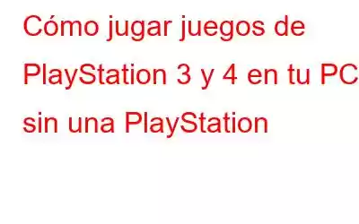 Cómo jugar juegos de PlayStation 3 y 4 en tu PC sin una PlayStation