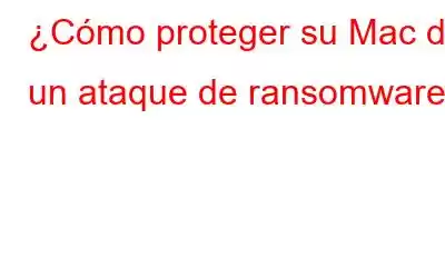 ¿Cómo proteger su Mac de un ataque de ransomware?