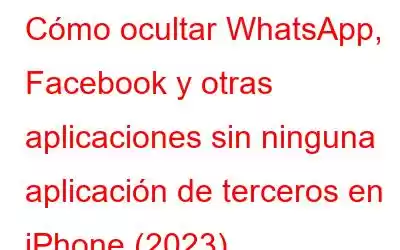 Cómo ocultar WhatsApp, Facebook y otras aplicaciones sin ninguna aplicación de terceros en iPhone (2023)