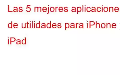 Las 5 mejores aplicaciones de utilidades para iPhone y iPad