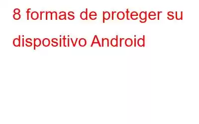 8 formas de proteger su dispositivo Android