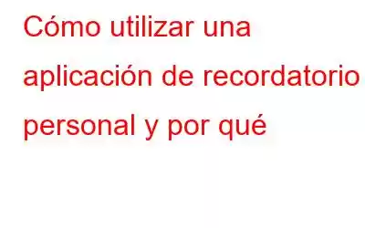 Cómo utilizar una aplicación de recordatorio personal y por qué