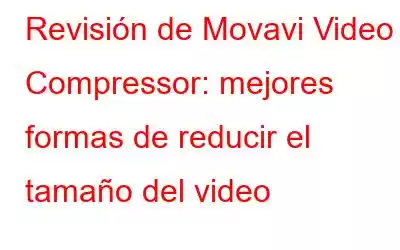 Revisión de Movavi Video Compressor: mejores formas de reducir el tamaño del video