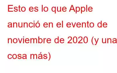 Esto es lo que Apple anunció en el evento de noviembre de 2020 (y una cosa más)