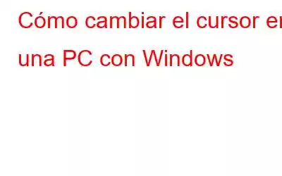 Cómo cambiar el cursor en una PC con Windows