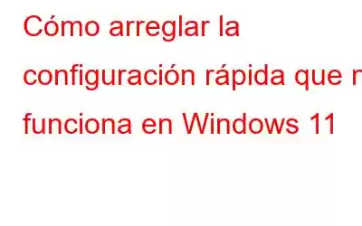 Cómo arreglar la configuración rápida que no funciona en Windows 11