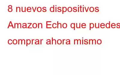 8 nuevos dispositivos Amazon Echo que puedes comprar ahora mismo