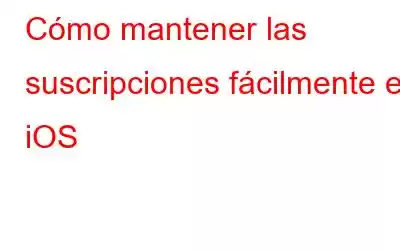 Cómo mantener las suscripciones fácilmente en iOS