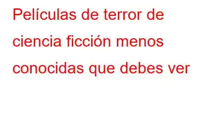 Películas de terror de ciencia ficción menos conocidas que debes ver