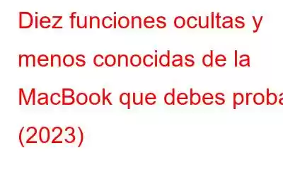 Diez funciones ocultas y menos conocidas de la MacBook que debes probar (2023)