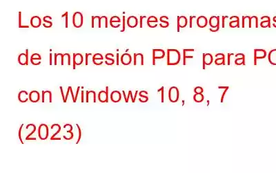 Los 10 mejores programas de impresión PDF para PC con Windows 10, 8, 7 (2023)