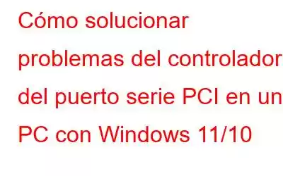 Cómo solucionar problemas del controlador del puerto serie PCI en una PC con Windows 11/10