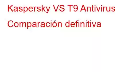 Kaspersky VS T9 Antivirus | Comparación definitiva