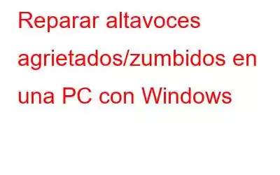 Reparar altavoces agrietados/zumbidos en una PC con Windows