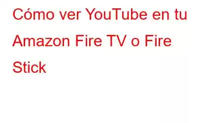 Cómo ver YouTube en tu Amazon Fire TV o Fire Stick