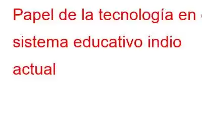 Papel de la tecnología en el sistema educativo indio actual