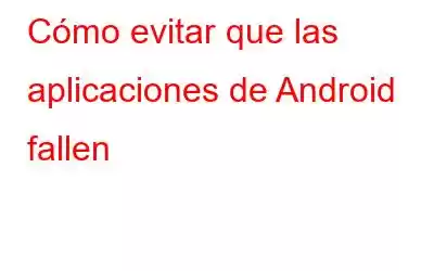 Cómo evitar que las aplicaciones de Android fallen