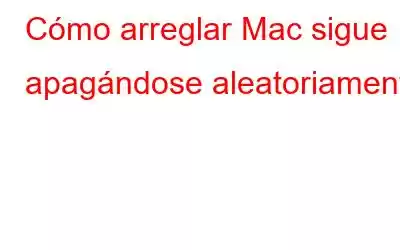 Cómo arreglar Mac sigue apagándose aleatoriamente