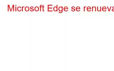 Microsoft Edge se renueva