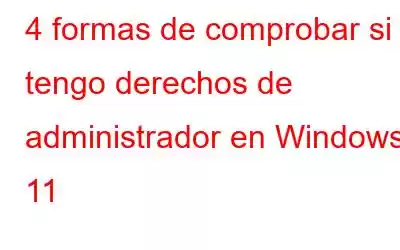 4 formas de comprobar si tengo derechos de administrador en Windows 11