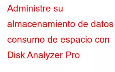 Administre su almacenamiento de datos y consumo de espacio con Disk Analyzer Pro