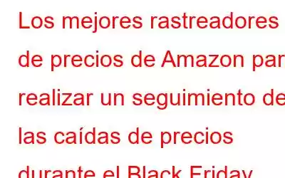 Los mejores rastreadores de precios de Amazon para realizar un seguimiento de las caídas de precios durante el Black Friday