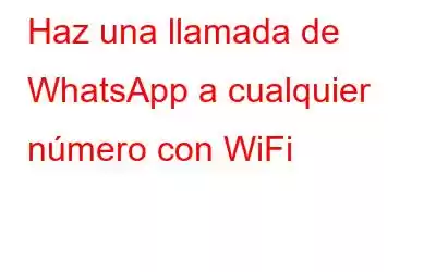 Haz una llamada de WhatsApp a cualquier número con WiFi