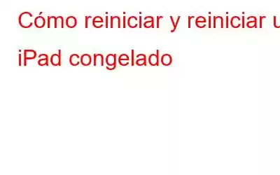 Cómo reiniciar y reiniciar un iPad congelado