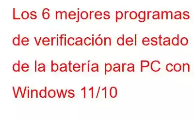 Los 6 mejores programas de verificación del estado de la batería para PC con Windows 11/10