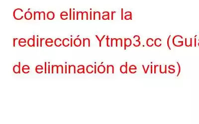 Cómo eliminar la redirección Ytmp3.cc (Guía de eliminación de virus)