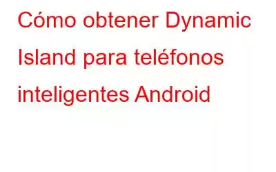 Cómo obtener Dynamic Island para teléfonos inteligentes Android