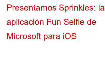 Presentamos Sprinkles: la aplicación Fun Selfie de Microsoft para iOS