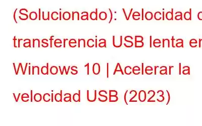 (Solucionado): Velocidad de transferencia USB lenta en Windows 10 | Acelerar la velocidad USB (2023)