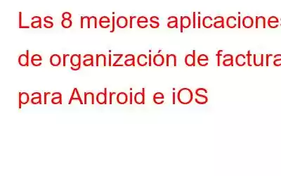 Las 8 mejores aplicaciones de organización de facturas para Android e iOS