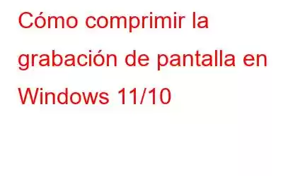 Cómo comprimir la grabación de pantalla en Windows 11/10